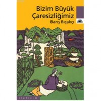 Bizim Büyük Çaresizliğimiz