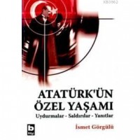 Atatürk`ün Özel Yaşamı; Uydurmalar - Saldırılar - Yanıtlar