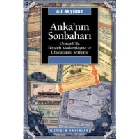 Anka`nın Sonbaharı; Osmanlı`da İktısadi Modernleşme ve Uluslararası Sermaye