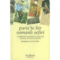 Paris`te Bir Osmanlı Sefiri; Yirmisekiz Mehmet Çelebi`nin Fransa Seyahatnamesi