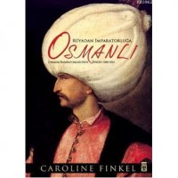 Rüyadan İmparatorluğa Osmanlı; Osmanlı İmparatorluğu`nun Öyküsü 1300-1923