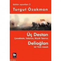 Üç Destan - Çanakkale - Sakarya - Büyük Taaruz - Delioğlan Bir Türk Masalı - Bütün Oyunları 2 