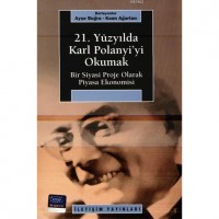 21. Yüzyılda Karl Polanyi`yi Okumak; Bir Siyasi Proje Olarak Piyasa Ekonomisi