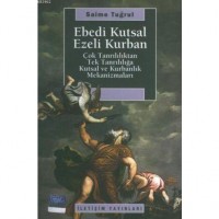 Ebedi Kutsal Ezeli Kurban; Çok Tanrılılıktan Tek Tanrılılığa Kutsal ve Kurbanlık Mekanizmaları
