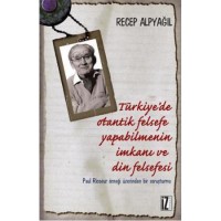 Türkiye`de Otantik Felsefe Yapabilmenin İmkanı ve Din Felsefesi; Paul Ricoeur Örneği Üzerinden Bir Soruşturma