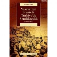 Vesayetten Siyasete Türkiye`de Sendikacılık 1946-1967