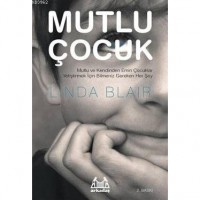 Mutlu Çocuk: Mutlu Ve Kendinden Emin Çocuklar Yetiştirmek İçin Bilmeniz Gereken Her Şey