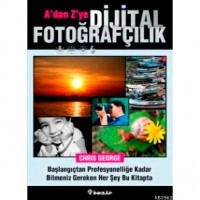 A`dan Z`ye Dijital Fotoğrafçılık; Başlangıçtan Profesyonelliğe Kadar Bilmeniz Gereken Her Şey Bu Kitapta