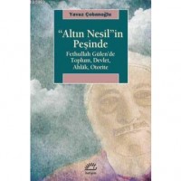 ``Altın Nesil``in Peşinde; Fethullah Gülen`de Toplum, Devlet, Ahlak, Otorite