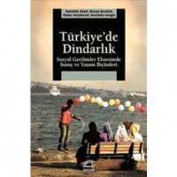 Türkiye`de Dindarlık; Sosyal Gerilimler Ekseninde İnanç ve Yaşam Biçimleri