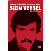 Sizin Veysel; Darbenin Kaybettiği Bir Devrimcinin İzinde