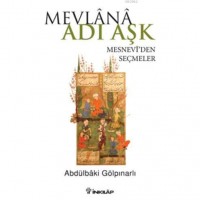 Mevlana Adı Aşk; Mesnevi`den Seçmeler