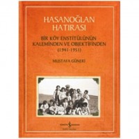 Hasanoğlan Hatırası; Bir Köy Enstitülünün Kaleminden ve Objektifinden 1941 - 1951
