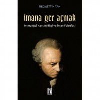 İmana Yer Açmak; Immanuel Kant`ın Bilgi ve İman Felsefesi