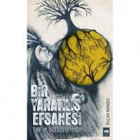 Bir Yaratılış Efsanesi; Türk`ün Yaratılışı ve Yeniden Doğuşu