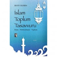 İslam Toplum Tasavvuru; İslam - Modernleşme - Toplum
