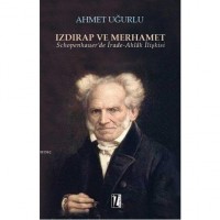 Izdırap ve Merhamet; Schopenhauer`de İrade-Ahlâk İlişkisi