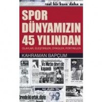 Spor Dünyamızın 45 Yılından; Olaylar,Eleştiriler,Öyküler,Portreler