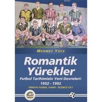 Romantik Yürekler; Futbol Tarihimizin Yeni Devreleri: 1952-1992 /Türkiye Futbol Tarihi 3. Cilt