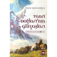 Tanrı Dağları`nın Gözyaşları; Türkistan`da 25 Yıl