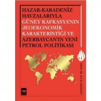 Hazar-Karadeniz Havzalarıyla Güney Kafkasya`nın Jeoekonomik Karakteristiği; Ve Azerbaycan`ın Yeni Petrol Politikası