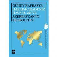 Güney Kafkasya, Hazar - Karadeniz Havzaları ve Azerbaycan`ın Jeopolitiği