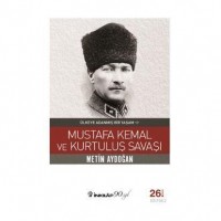 Mustafa Kemal ve Kurtuluş Savaşı; Ülkeye Adanmış Bir Yaşam 1