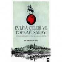 Evliya Çelebi ve Topkapı Sarayı; Dönemin Şahitlerinin ve Ünlü Seyyahımızın Gözüyle