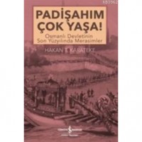 Padişahım Çok Yaşa!; Osmanlı Devletinin Son Yüzyılında Merasimler