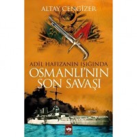 Adil Hafızanın Işığında Osmanlı`nın Son Savaşı