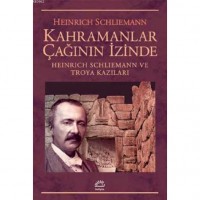 Kahramanlar Çağının İzinde; Heinrich Schliemann ve Troya Kazıları