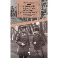 Bir Osmanlı Kurmayının Gözünden Rus - Japon Harbi: Miralay Pertev Bey`in Gözlemleri