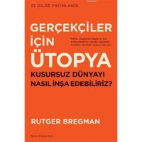 Gerçekçiler İçin Ütopya; Kusursuz Dünyayı Nasıl İnşa Edebiliriz?