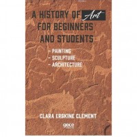 A History of Art For Beginners and Students; Painting - Sculpture - Architecture
