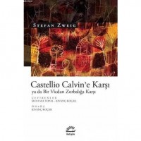 Castellio Calvin`e Karşı ya da Bir Vicdan Zorbalığa Karşı