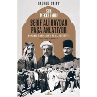 Son Mekke Emiri Şerif Ali Haydar Paşa Anlatıyor Osmanlı Arabistan`ı Nasıl Kaybetti?
