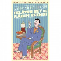 Felatun Bey ile Rakım Efendi - Türk Edebiyatı Klasikleri 8; Günümüz Türkçesiyle