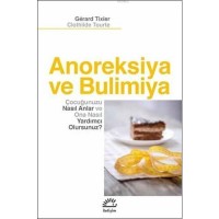 Anoreksiya ve Bulimiya; Çocuğunuzu Naslı Anlar ve Ona Nasıl Yardımcı Olursunuz