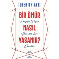 Bir Ömür Nasıl Yaşanır?; Hayatta Doğru Seçimler İçin Öneriler