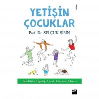 Yetişin Çocuklar; Bebeklikten Ergenliğe Çocuk Yetiştirme Kılavuzu