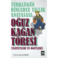 Türklüğün Binlerce Yıllık Anayasası: Oğuz Kağan Töresi; Vasiyetleri ve Öğütleri