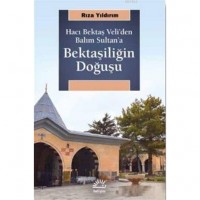 Bektaşiliğin Doğuşu; Hacı Bektaş Veli`den Balım Sultan`a