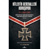 Hitler`in Generalleri Konuşuyor; Askeri Hadiselere İlişkin Kendi Anlatımlarıyla Alman Generallerin Zafer ve Yenilgileri 1939-45