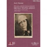 Necile Tevfik Arşivi Açıklamalı Kataloğu 1924-1954 Bir Kadın Arşivini Okuma Denemesi