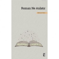 Roman Ne Anlatır; Cumhuriyet Dönemi 1920-2000 Türk Romanı Üzerine Tematik Bir Tasnif ve Değerlendirme