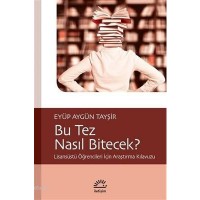 Bu Tez Nasıl Bitecek?; Lisansüstü Öğrencileri İçin Araştırma Kılavuzu