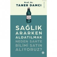 Sağlık Ararken Aldatılmak; Neden Sahte Bilimi Satın Alıyoruz?