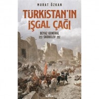 Türkistan`ın İşgal Çağı; Beyaz General Skobelev 1843-1882