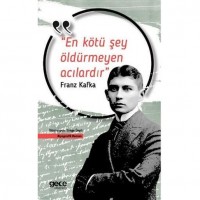 En Kötü Şey Öldürmeyen Acılardır; Franz Kafka