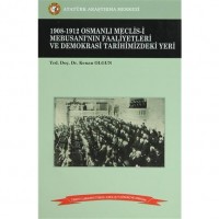1908-1912 Osmanlı Meclis-i Mebusanı`nın Faaliyetleri ve Demokrasi Tarihimizdeki Yeri